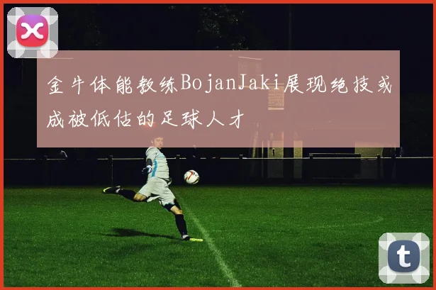 金牛体能教练BojanJaki展现绝技或成被低估的足球人才