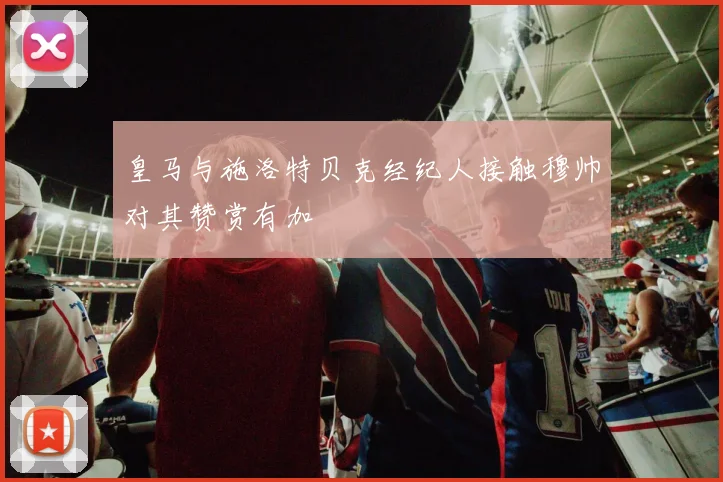 皇马与施洛特贝克经纪人接触穆帅对其赞赏有加