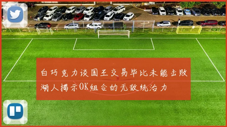 白巧克力谈国王交易毕比未能击败湖人揭示OK组合的无敌统治力